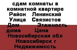сдам комнаты в 4 комнатной квартире › Район ­ Ленинский › Улица ­ Связистов › Дом ­ 147 › Этажность дома ­ 9 › Цена ­ 6 000 - Новосибирская обл., Новосибирск г. Недвижимость » Квартиры аренда   